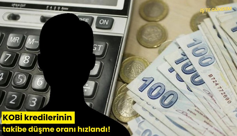 KOBİ kredilerinin takibe düşme oranı hızlandı!