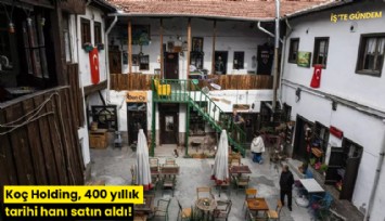Koç Holding, 400 yıllık tarihi hanı satın aldı!