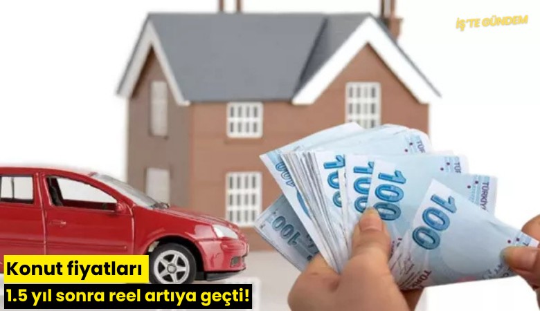 Konut fiyatları 1.5 yıl sonra reel artıya geçti!
