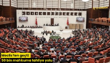 Meclis'ten geçti: 50 bin mahkuma tahliye yolu
