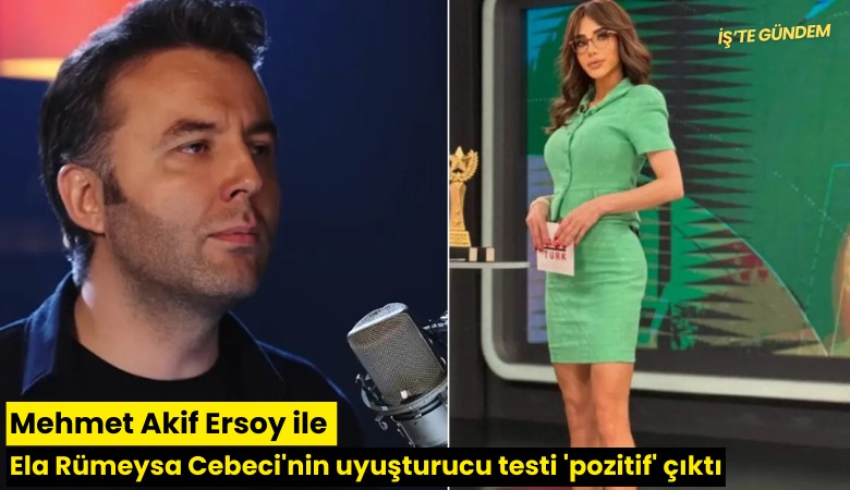 Mehmet Akif Ersoy ile Ela Rümeysa Cebeci'nin uyuşturucu testi 'pozitif' çıktı