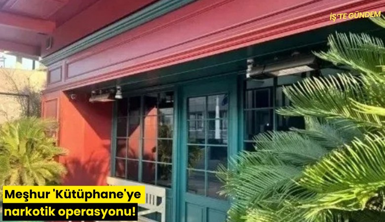 Meşhur 'Kütüphane'ye narkotik operasyonu!