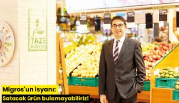 Migros'un isyanı: Satacak ürün bulamayabiliriz!