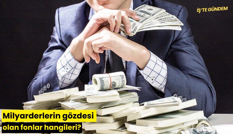 Milyarderlerin gözdesi olan fonlar hangileri?