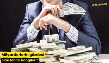 Milyarderlerin gözdesi olan fonlar hangileri?