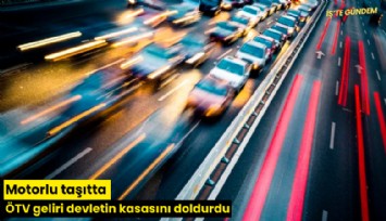 Motorlu taşıtta ÖTV geliri devletin kasasını doldurdu
