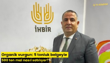 Organik vurgun: 5 tonluk belgeyle 500 ton mal nasıl satılıyor?