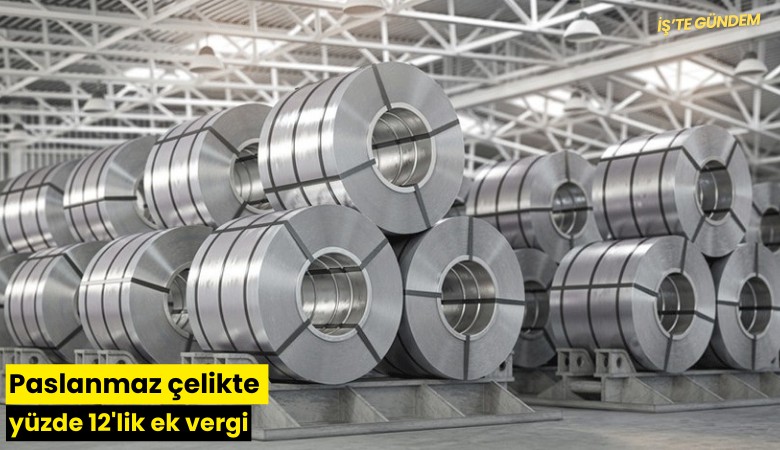 Paslanmaz çelikte yüzde 12'lik ek vergi