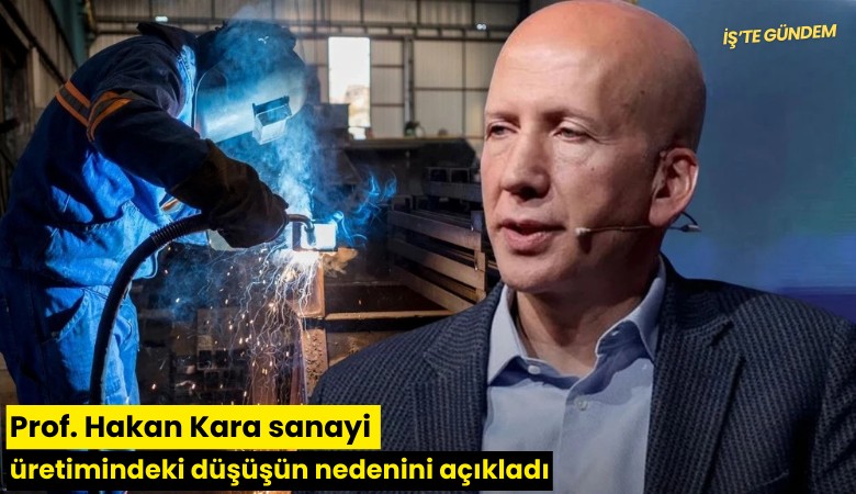 Prof. Hakan Kara sanayi üretimindeki düşüşün nedenini açıkladı