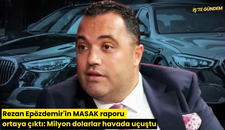 Rezan Epözdemir'in MASAK raporu ortaya çıktı: Milyon dolarlar havada uçuştu