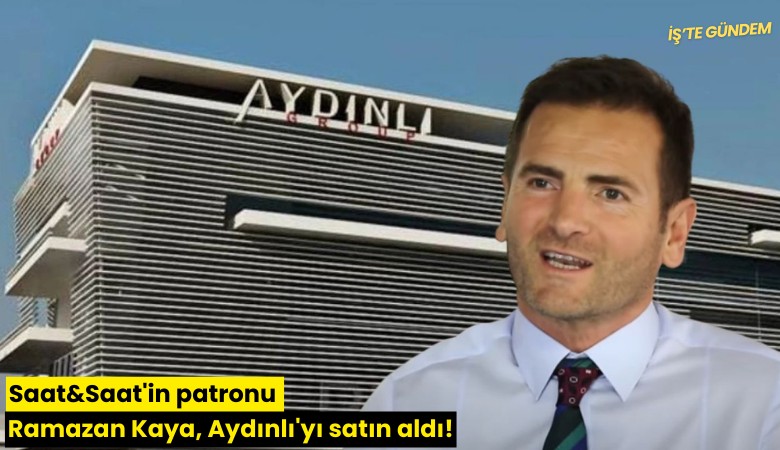 Saat&Saat'in patronu Ramazan Kaya, Aydınlı'yı satın aldı!