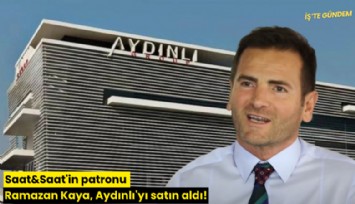 Saat&Saat'in patronu Ramazan Kaya, Aydınlı'yı satın aldı!
