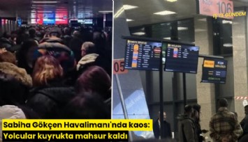 Sabiha Gökçen Havalimanı'nda kaos: Yolcular kuyrukta mahsur kaldı