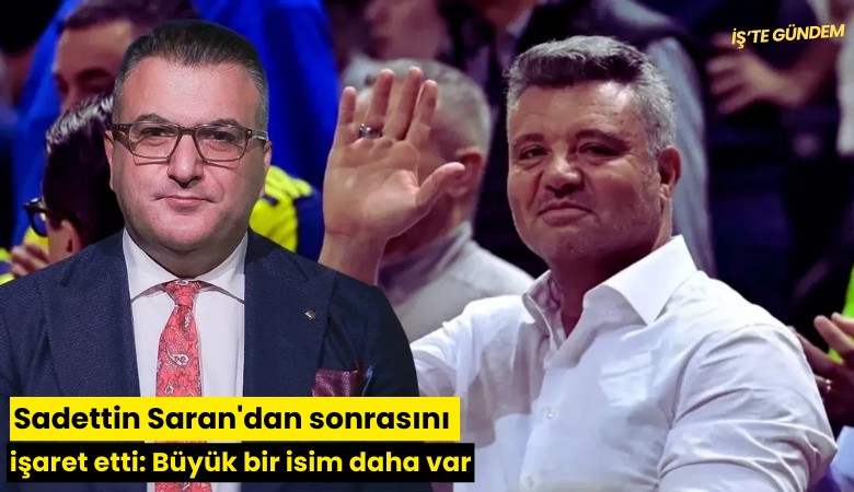 Sadettin Saran'dan sonrasını işaret etti: Büyük bir isim daha var