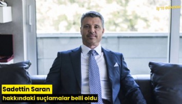 Sadettin Saran hakkındaki suçlamalar belli oldu