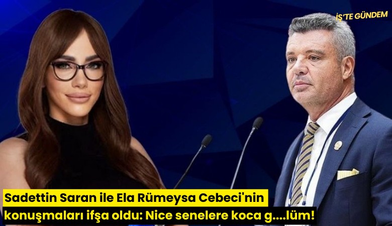 Sadettin Saran ile Ela Rümeysa Cebeci'nin konuşmaları ifşa oldu: Nice senelere koca g....lüm!