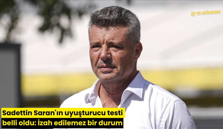 Sadettin Saran'ın uyuşturucu testi belli oldu: İzah edilemez bir durum
