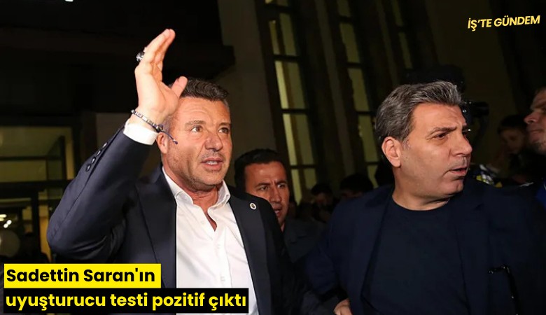 Sadettin Saran'ın uyuşturucu testi pozitif çıktı
