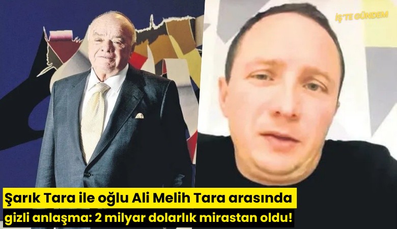 Şarık Tara ile oğlu Ali Melih Tara arasında gizli anlaşma: 2 milyar dolarlık mirastan oldu!
