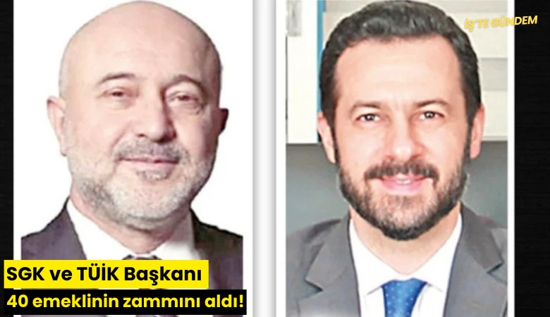 SGK ve TÜİK Başkanı 40 emeklinin zammını aldı!