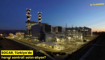 SOCAR, Türkiye'de hangi santrali satın alıyor?