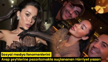 Sosyal medya fenomenlerini Arap şeyhlerine pazarlamakla suçlananan Hürriyet yazarı