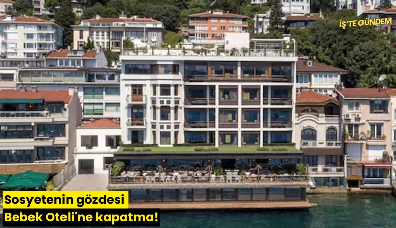 Sosyetenin gözdesi Bebek Oteli'ne kapatma!