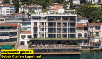 Sosyetenin gözdesi Bebek Oteli'ne kapatma!