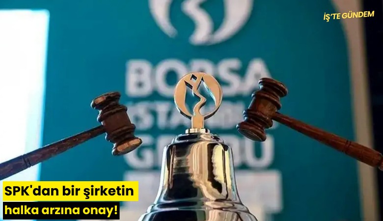 SPK'dan bir şirketin halka arzına onay!