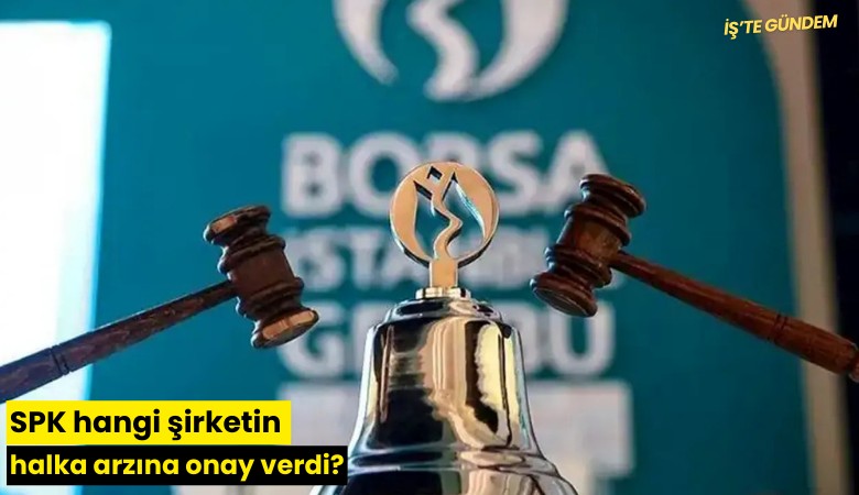 SPK hangi şirketin halka arzına onay verdi?