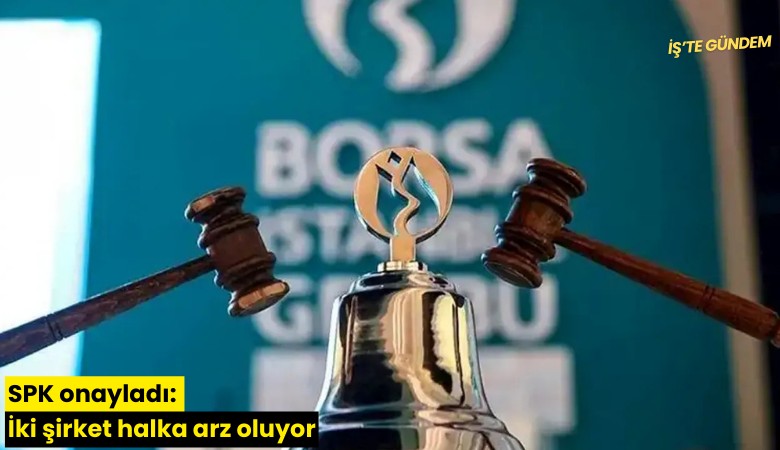 SPK onayladı: İki şirket halka arz oluyor