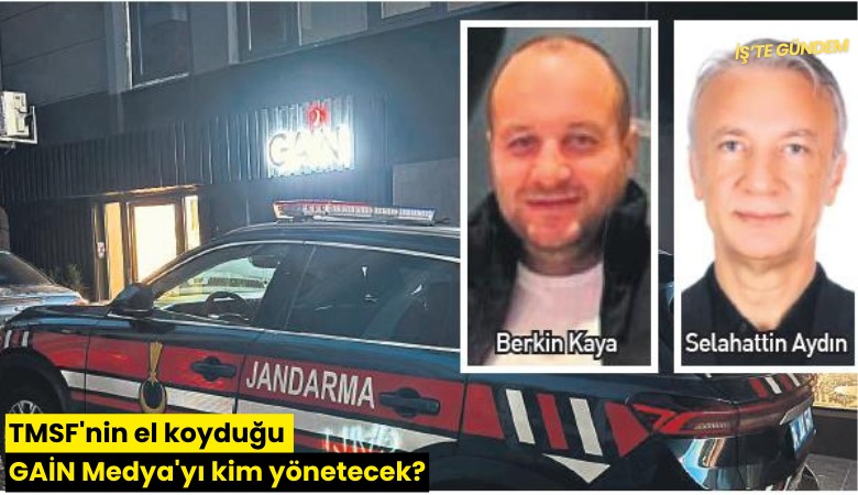 TMSF'nin el koyduğu GAİN Medya'yı kim yönetecek?