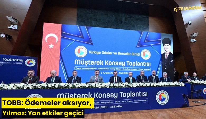 TOBB: Ödemeler aksıyor, Yılmaz: Yan etkiler geçici