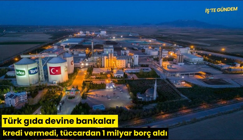 Türk gıda devine bankalar kredi vermedi, tüccardan 1 milyar borç aldı
