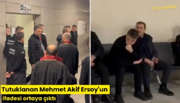 Tutuklanan Mehmet Akif Ersoy'un ifadesi ortaya çıktı