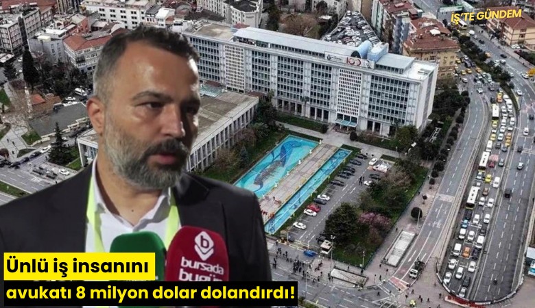 Ünlü iş insanını avukatı 8 milyon dolar dolandırdı!