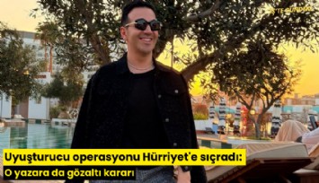 Uyuşturucu operasyonu Hürriyet'e sıçradı: O yazara da gözaltı kararı
