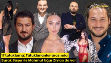 Uyuşturucu operasyonunda 17 tutuklama: Tutuklananlar arasında Burak Başer ile Mahmut Uğur Ziylan da var
