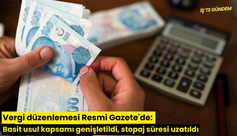 Vergi düzenlemesi Resmi Gazete'de: Basit usul kapsamı genişletildi, stopaj süresi uzatıldı