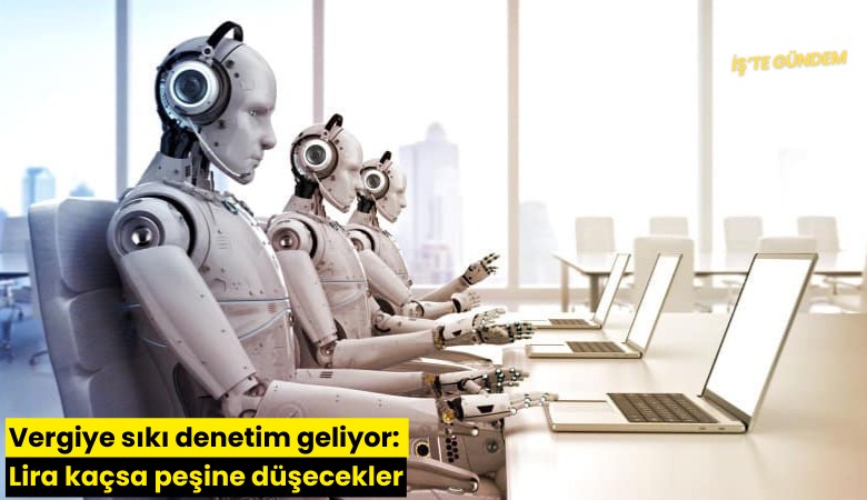 Vergiye sıkı denetim geliyor: Lira kaçsa peşine düşecekler