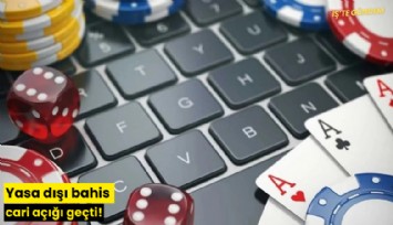 Yasa dışı bahis cari açığı geçti!