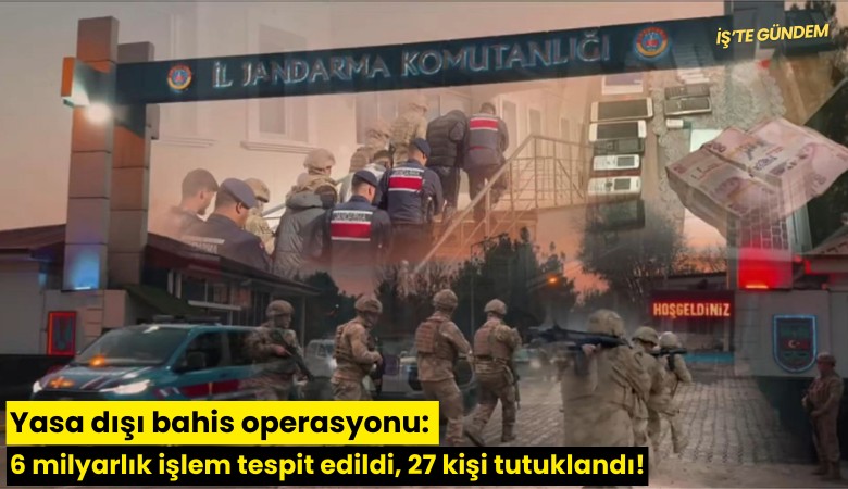 Yasa dışı bahis operasyonu: 6 milyarlık işlem tespit edildi, 27 kişi tutuklandı!