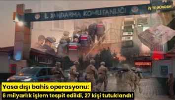 Yasa dışı bahis operasyonu: 6 milyarlık işlem tespit edildi, 27 kişi tutuklandı!