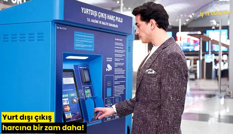 Yurt dışı çıkış harcına bir zam daha!