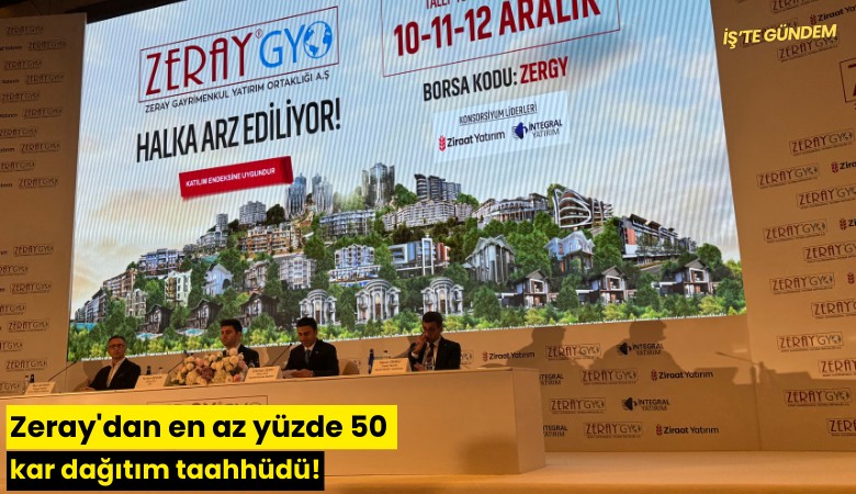Zeray'dan en az yüzde 50 kar dağıtım taahhüdü!