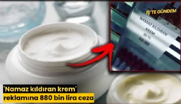 'Namaz kıldıran krem' reklamına 880 bin lira ceza