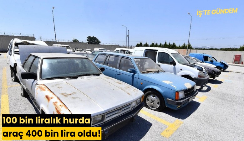 100 bin liralık hurda araç 400 bin lira oldu!