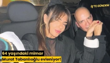64 yaşındaki mimar Murat Tabanlıoğlu evleniyor!