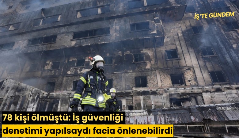 78 kişi ölmüştü: İş güvenliği denetimi yapılsaydı facia önlenebilirdi