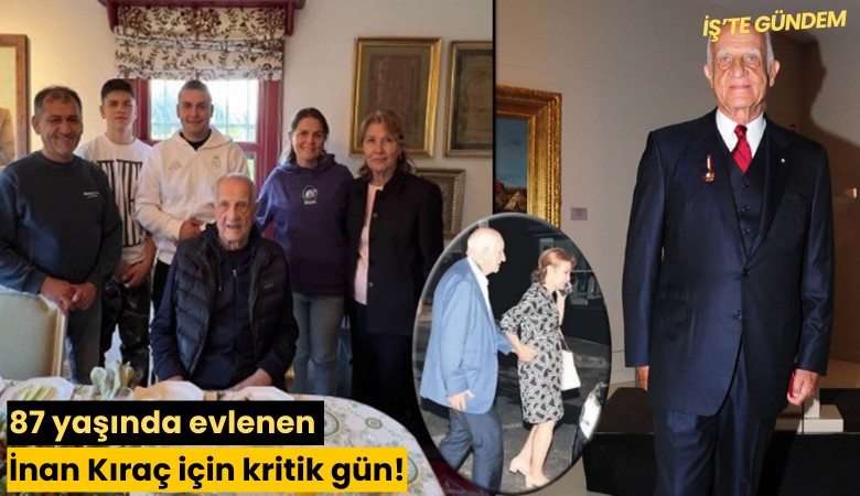 87 yaşında evlenen İnan Kıraç için kritik gün!